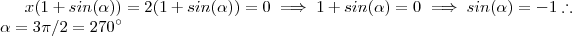 x(1 + sin(\alpha) ) = 2 (1 + sin(\alpha) ) = 0 \implies 1 + sin(\alpha) = 0 \implies sin(\alpha) = - 1 \therefore \alpha = 3\pi/2 = 270^{\circ} x(1 + sin(\alpha) ) = 2 (1 + sin(\alpha) ) = 0 \implies 1 + sin(\alpha) = 0 \implies sin(\alpha) = - 1 \therefore \alpha = 3\pi/2 = 270^{\circ}
