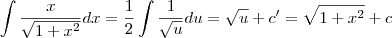 \int \frac{x}{\sqrt{1+x^2}}dx=\frac{1}{2}\int\frac{1}{\sqrt{u}}du=\sqrt{u}+c'=\sqrt{1+x^2}+c