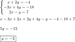 \\ \left\{\begin{matrix}
x + 2y = - 4 \\ 
- 3x + 4y = - 18 \\ 
2x - y = 7 \end{matrix}\right. \\\\ x - 3x + 2x + 2y + 4y - y = - 4 - 18 + 7 \\\\ 5y = - 15 \\\\ \boxed{y = - 3}