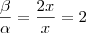 \frac{\beta}{\alpha} = \frac{2x}{x} = 2