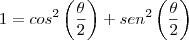 1=cos^2\left(\frac{\theta}{2}\right)+sen^2\left(\frac{\theta}{2}\right) 1=cos^2\left(\frac{\theta}{2}\right)+sen^2\left(\frac{\theta}{2}\right)