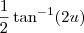 \frac{1}{2} \tan^{-1}(2 u) \frac{1}{2} \tan^{-1}(2 u)