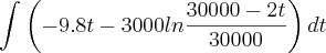 \int_{}^{} \left(-9.8t - 3000ln\frac{30000 - 2t}{30000} \right) dt