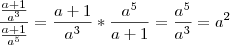 \frac{\frac{a+1}{a^3}}{\frac{a+1}{a^5}}=\frac{a+1}{a^3} * \frac{a^5}{a+1} = \frac{a^5}{a^3}=a^2 \frac{\frac{a+1}{a^3}}{\frac{a+1}{a^5}}=\frac{a+1}{a^3} * \frac{a^5}{a+1} = \frac{a^5}{a^3}=a^2