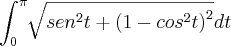 \int_{0}^{\pi}\sqrt[]{{sen}^{2}t+{\left(1-{cos}^{2}t \right)}^{2}}dt