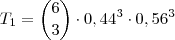 T_1 = {6 \choose 3} \cdot0,44^3 \cdot 0,56^3 T_1 = {6 \choose 3} \cdot0,44^3 \cdot 0,56^3