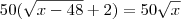 50(\sqrt{x-48} + 2) = 50\sqrt{x} 50(\sqrt{x-48} + 2) = 50\sqrt{x}