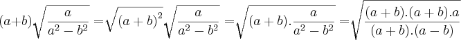 (a+b).\sqrt[]{\frac{a}{{a}^{2}-{b}^{2}}} = \sqrt[]{{(a+b)}^{2}}.\sqrt[]{\frac{a}{{a}^{2}-{b}^{2}}} = \sqrt[]{(a+b).\frac{a}{{a}^{2}-{b}^{2}}} = \sqrt[]{\frac{(a+b).(a+b).a}{(a+b).(a-b)}}