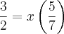 \frac{3}{2}=x\left(\frac{5}{7} \right) \frac{3}{2}=x\left(\frac{5}{7} \right)