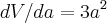 dV/da=3a^2 dV/da=3a^2