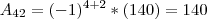 A_{42} = (-1)^{4+2} * (140) = 140 A_{42} = (-1)^{4+2} * (140) = 140