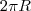 2\pi R 2\pi R