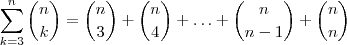 \displaystyle\sum_{k=3}^n \binom{n}{k}=\dbinom{n}{3}+\dbinom{n}{4}+\ldots+\dbinom{n}{n-1}+\dbinom{n}{n}