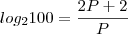 log_2 100= \frac{2P + 2}{P}