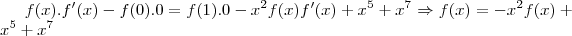 f(x).f'(x) -f(0).0= f(1).0 -x^2f(x)f'(x)+x^5+x^7 \Rightarrow f(x) = - x^2f(x)+x^5+x^7