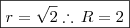 \boxed{r=\sqrt{2}\therefore\,R=2}