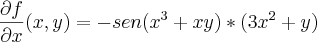 \frac{\partial f}{\partial x}(x,y)=-sen({x}^{3}+xy)*(3{x}^{2}+y)