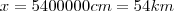x = 5400000 cm = 54km