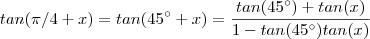 tan(\pi/4 + x) = tan(45^{\circ} + x) = \frac{tan(45^{\circ}) + tan(x)}{1 -tan(45^{\circ})tan(x)}