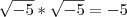 \sqrt{-5}*\sqrt{-5}=-5 \sqrt{-5}*\sqrt{-5}=-5