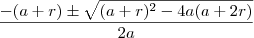 \frac{-(a+r)\pm\sqrt{(a+r)^2-4a(a+2r)}}{2a}