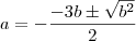 a = -\frac{-3b \pm \sqrt{b^2}}{2}