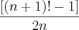\frac{\left[\left(n+1 \right)! -1\right]}{2n}