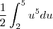 \frac{1}{2} \int_{2}^{5} {u}^{5}du \frac{1}{2} \int_{2}^{5} {u}^{5}du