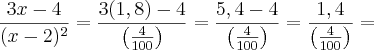 \frac{3x - 4}{(x-2)^{2}} = \frac{3(1,8) - 4}{\left(\frac{4}{100} \right)} = \frac{5,4 - 4}{\left(\frac{4}{100} \right)} = \frac{1,4}{\left(\frac{4}{100} \right)}= \frac{3x - 4}{(x-2)^{2}} = \frac{3(1,8) - 4}{\left(\frac{4}{100} \right)} = \frac{5,4 - 4}{\left(\frac{4}{100} \right)} = \frac{1,4}{\left(\frac{4}{100} \right)}=