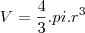 V = \frac{4}{3}.pi.r^3