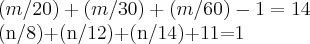 (m/20)+(m/30)+(m/60)-1=14


(n/8)+(n/12)+(n/14)+11=1