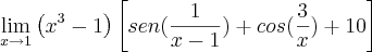 \lim_{x \rightarrow1} \left({x}^{3} - 1 \right)\left[ sen(\frac{1}{x - 1}) + cos(\frac{3}{x}) + 10 \right]