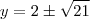 y = 2 \pm \sqrt{21}
