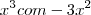 x^3 com -3x^2 x^3 com -3x^2