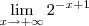 \lim_{x\to +\infty}2^{-x+1} \lim_{x\to +\infty}2^{-x+1}