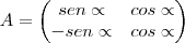 A=
\begin{pmatrix}
sen\propto & cos\propto \\
-sen\propto & cos\propto
\end{pmatrix} A=
\begin{pmatrix}
sen\propto & cos\propto \\
-sen\propto & cos\propto
\end{pmatrix}