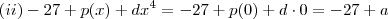 (ii) -27 + p(x) +dx^4 = -27 + p(0) + d \cdot 0 = -27 + a