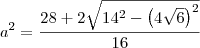 a^2 = \dfrac{28 + 2\sqrt{14^2 - \left(4\sqrt{6}\right)^2}}{16} a^2 = \dfrac{28 + 2\sqrt{14^2 - \left(4\sqrt{6}\right)^2}}{16}