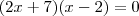 (2x + 7)(x - 2) = 0 (2x + 7)(x - 2) = 0