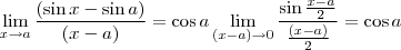 \lim_{x \to a}\frac{(\sin x - \sin a)}{(x - a)} = \cos a \lim_{(x -a) \to 0}\frac{\sin \frac{x - a}{2}}{\frac{(x - a)}{2}} = \cos a \lim_{x \to a}\frac{(\sin x - \sin a)}{(x - a)} = \cos a \lim_{(x -a) \to 0}\frac{\sin \frac{x - a}{2}}{\frac{(x - a)}{2}} = \cos a