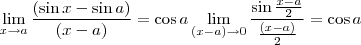 \lim_{x \to a}\frac{(\sin x - \sin a)}{(x - a)} = \cos a \lim_{(x -a) \to 0}\frac{\sin \frac{x - a}{2}}{\frac{(x - a)}{2}} = \cos a