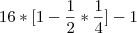 16*[1 - \frac{1}{2}*\frac{1}{4}] - 1
