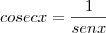 cosec x = \frac{1}{sen x} cosec x = \frac{1}{sen x}