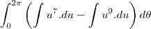 \int_{0}^{2\pi}\left(\int u^7.du
-\int u^9.du\right) d\theta