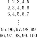 \begin{array}{c}1,2,3,4,5\\
2,3,4,5,6\\
3,4,5,6,7\\
\vdots\\
95,96,97,98,99\\
96,97,98,99,100
\end{array}