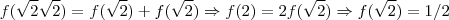 f( \sqrt{2} \sqrt{2}) = f(\sqrt{2}) + f(\sqrt{2}) \Rightarrow f(2) = 2f(\sqrt{2}) \Rightarrow f(\sqrt{2}) = 1/2 f( \sqrt{2} \sqrt{2}) = f(\sqrt{2}) + f(\sqrt{2}) \Rightarrow f(2) = 2f(\sqrt{2}) \Rightarrow f(\sqrt{2}) = 1/2