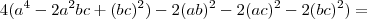 4(a^4 -2a^2bc + (bc)^2)-2(ab)^2-2(ac)^2 -2(bc)^2) =