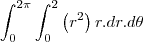 \int_{0}^{2\pi}\int_{0}^{2}\left(r^2\right)r.dr.d\theta \int_{0}^{2\pi}\int_{0}^{2}\left(r^2\right)r.dr.d\theta