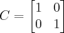 C = 
\begin{bmatrix} 
1 & 0\\
0 & 1
\end{bmatrix}