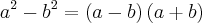 {a}^{2}-{b}^{2} = \left({a}-{b} \right)\left({a}+{b} \right) {a}^{2}-{b}^{2} = \left({a}-{b} \right)\left({a}+{b} \right)